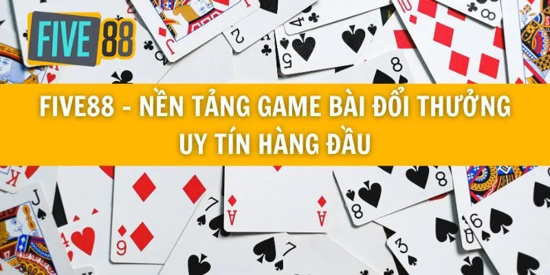 Five88 - Nền Tảng Game Bài Đổi Thưởng Uy Tín Hàng Đầu