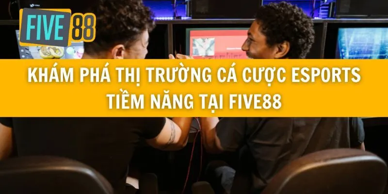 Khám Phá Thị Trường Cá Cược Esports Tiềm Năng Tại Five88