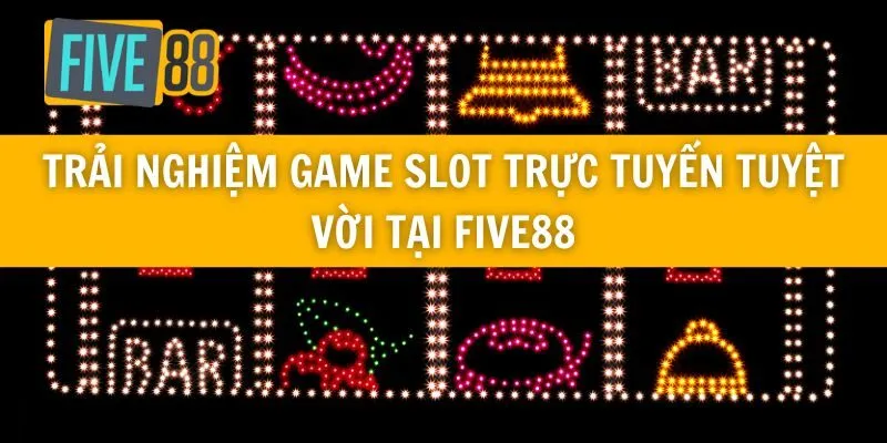 Trải Nghiệm Game Slot Trực Tuyến Tuyệt Vời Tại Five88