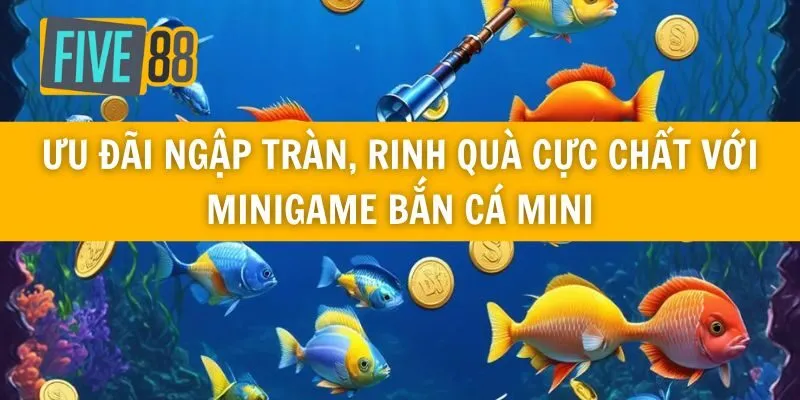 Ưu Đãi Ngập Tràn, Rinh Quà Cực Chất Với Minigame Bắn Cá Mini