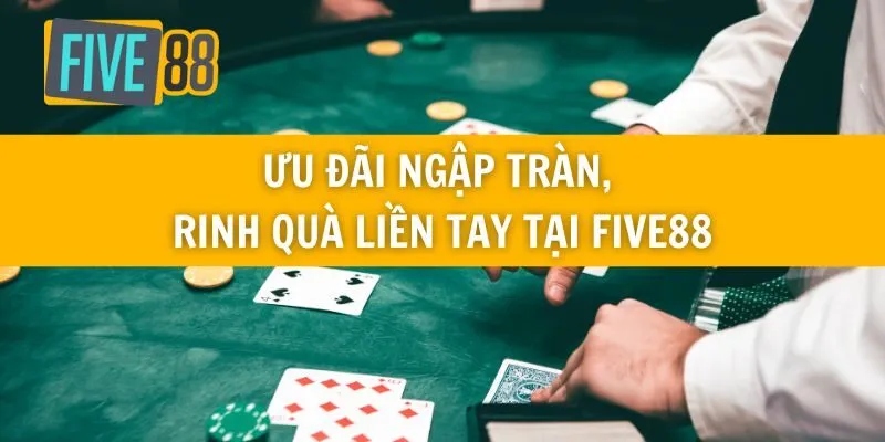 Ưu Đãi Ngập Tràn, Rinh Quà Liền Tay Tại Five88