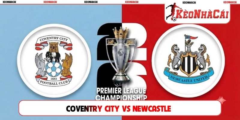 Soi Kèo Coventry City Vs Newcastle 2H00 13/10 Ngoại Hạng Anh