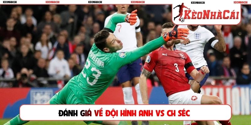 Đánh giá về đội hình Anh vs CH Séc