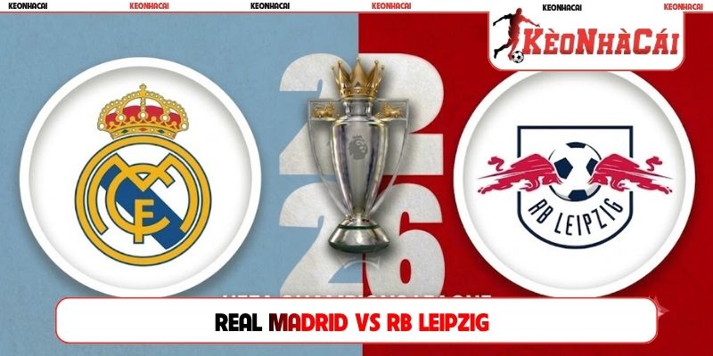 Soi Kèo Real Madrid Vs RB Leipzig 02H00, 22/10, Cúp C1