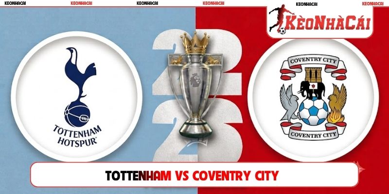 Soi Kèo Tottenham Vs Coventry City 02H00, 20/10, NHA